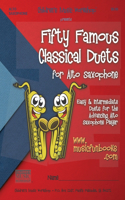 Fifty Famous Classical Duets for Alto Saxophone: Easy and Intermediate Duets for the Advancing Alto Saxophone Player