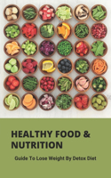 Healthy Food & Nutrition: Guide To Lose Weight By Detox Diet: Healthy Foods To Eat Everyday