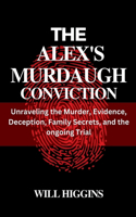 Alex's Murdaugh Conviction: Unraveling the Murder, Evidence, Deception, Family Secrets, and the ongoing Trial.