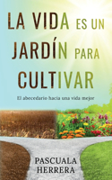 vida es un jardín para cultivar