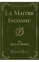 Le Maitre Inconnu, Vol. 2 (Classic Reprint)