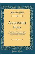 Alexander Pope: Ein Beitrag Zur Literaturgeschichte Des Achtzehnten Jahrhunderts Nebst Proben Pope'scher Dichtungen (Classic Reprint)