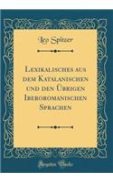 Lexikalisches Aus Dem Katalanischen Und Den Ã?brigen Iberoromanischen Sprachen (Classic Reprint)