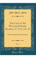 The Life of Sir William Howard Russell, C. V. O., LL. D, Vol. 1: The First Special Correspondent (Classic Reprint): The First Special Correspondent (Classic Reprint)