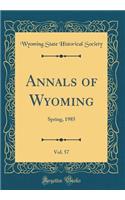 Annals of Wyoming, Vol. 57: Spring, 1985 (Classic Reprint)
