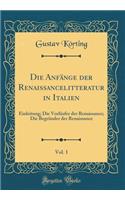 Die Anfänge der Renaissancelitteratur in Italien, Vol. 1: Einleitung; Die Vorläufer der Renaissance; Die Begründer der Renaissance (Classic Reprint)