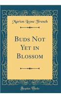 Buds Not Yet in Blossom (Classic Reprint)