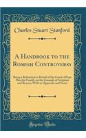 A Handbook to the Romish Controversy: Being a Refutation in Detail of the Creed of Pope Pius the Fourth, on the Grounds of Scripture and Reason; With an Appendix and Notes (Classic Reprint)