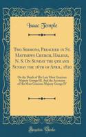 Two Sermons, Preached in St. Matthews Church, Halifax, N. S. on Sunday the 9th and Sunday the 16th of April, 1820: On the Death of His Late Most Gracious Majesty George III. and the Accession of His Most Gracious Majesty George IV (Classic Reprint): On the Death of His Late Most Gracious Majesty George III. and the Accession of His Most Gracious Majesty George IV (Classic Reprint)