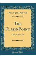 The Flash-Point: A Play in Three Acts (Classic Reprint)