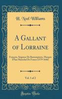 A Gallant of Lorraine, Vol. 1 of 2: FranÃ§ois, Seigneur de Bassompierre, Marquis d'Har Marechal de France (1579-1646) (Classic Reprint)