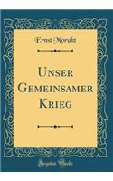 Unser Gemeinsamer Krieg (Classic Reprint)