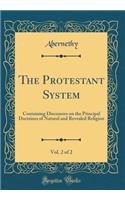 The Protestant System, Vol. 2 of 2: Containing Discourses on the Principal Doctrines of Natural and Revealed Religion (Classic Reprint)