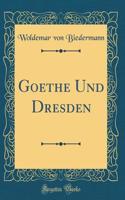 Goethe Und Dresden (Classic Reprint)
