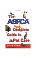 The ASPCA Complete Guide to Pet Care (Reference)