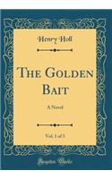 The Golden Bait, Vol. 1 of 3: A Novel (Classic Reprint)