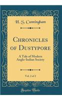 Chronicles of Dustypore, Vol. 2 of 2: A Tale of Modern Anglo-Indian Society (Classic Reprint)