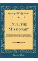 Paul, the Missionary: A Sermon, Preached at Newark, New Jersey, October 28, 1856, Before the American Board of Commissioners for Foreign Missions, at Their Forty-Seventh Annual Meeting (Classic Reprint)