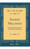 Sacred Melodies: Preceded by an Admonitory Appeal to the Right Honourable Lord Byron, with Other Small Poems (Classic Reprint): Preceded by an Admonitory Appeal to the Right Honourable Lord Byron, with Other Small Poems (Classic Reprint)