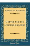 Goethe und die Descendenzlehre (Classic Reprint)