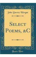Select Poems, &C (Classic Reprint)