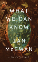 What We Can Know: A Novel