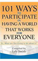 101 Ways to Participate in Having a World that Works for Everyone: So, What are You Going to do about it?