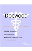 Dogwood - A Medical Dictionary, Bibliography, and Annotated Research Guide to Internet References: (English)
