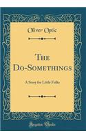 The Do-Somethings: A Story for Little Folks (Classic Reprint)