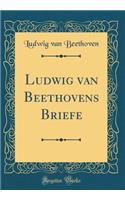 Ludwig Van Beethovens Briefe (Classic Reprint)