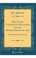Deutscher Universitäts-Kalender für das Sommer-Semester 1903: Mit Amtlicher Unterstützung (Classic Reprint)