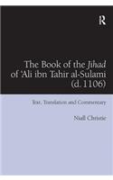 The Book of the Jihad of 'Ali ibn Tahir al-Sulami (d. 1106): Text, Translation and Commentary