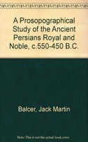 A Prosopographical Study of the Ancient Persians Royal and Noble, c.550-450 B.C.