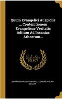 Quum Evangelici Auspiciis ... Contemtionem Evangelicae Veritatis Aditum Ad Insanias Atheorum...