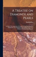 Treatise on Diamonds and Pearls: In Which Their Importance is Considered: and Plain Rules are Exhibited for Ascertaining the Value of Both; and the True Method of Manufacturing Diam