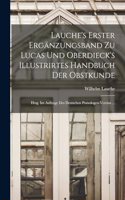 Lauche's Erster Ergänzungsband Zu Lucas Und Oberdieck's Illustrirtes Handbuch Der Obstkunde; Hrsg. Im Auftrage Des Deutschen Pomologen-Vereins ...