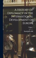 History of Diplomacy in the International Development of Europe; Volume 1