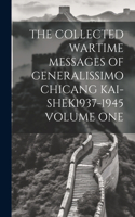 Collected Wartime Messages of Generalissimo Chicang Kai-Shek1937-1945 Volume One