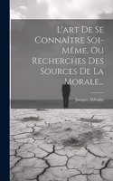 L'art De Se Connaître Soi-même, Ou Recherches Des Sources De La Morale...