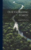 Our Vanishing Forest
