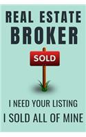 Real Estate Broker I Need Your Listing I Sold All Of Mine: Real Estate Broker's Blank Lined Notebook Journal