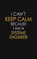 I Can't Keep Calm Because I Am A Systems Engineer