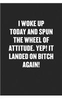 Spun the Wheel of Attitude. It Landed on Bitch Again