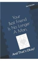 Your Best Friend Is No Longer A Man, And That's Okay!