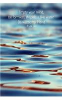 Empty Your Mind, Be Formless, Shapeless, Like Water. Be Water, My Friend. Bruce Lee: 6x9 Lined Journal 8.5x11 Water Martial Arts Philosophy Nature