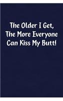 The Older I Get, the More Everyone Can Kiss My Butt!: Fun Gag Gift Notebook for Women or Men