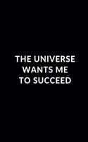 The Universe Wants Me To Succeed