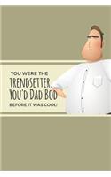 You Were The Trendsetter You'd Dad Bod Before It Was Cool: Funny Quote Fathers Day Gifts From Son Gratitude Journal; Fathers Day Gifts From Daughter Team; Cute Father Image Notebook; Ideas For Fathers Day Gi