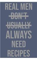Real Men Usually Need Recipes: Funny Blank Cookbook to Fill With Your Favorites
