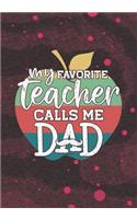 My Favorite Teacher Calls Me Dad: Blank Lined Journal Notebook for Daddy who raised a Teacher, Papa's favorite Teacher and Teacher Fathers day Gift